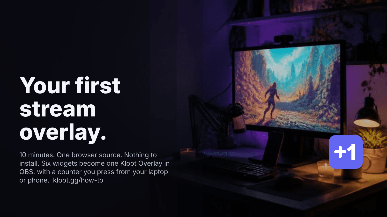 A streaming desk at night with a game on the monitor, the headline "Your first stream overlay" and a +1 key — one browser source, nothing to install.